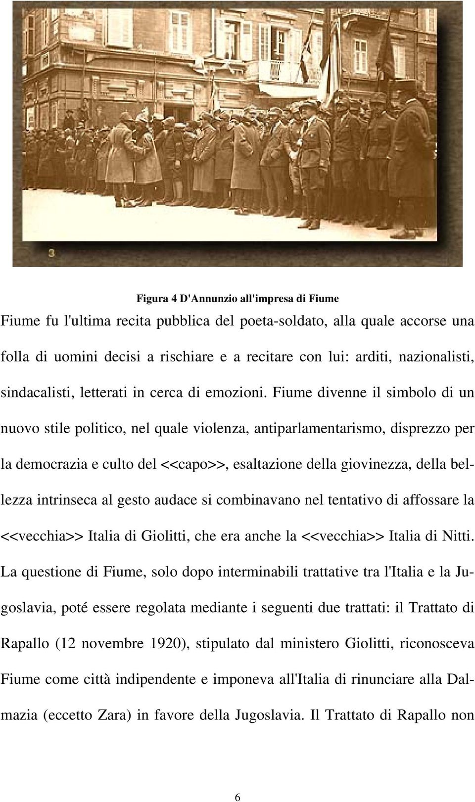 Fiume divenne il simbolo di un nuovo stile politico, nel quale violenza, antiparlamentarismo, disprezzo per la democrazia e culto del <<capo>>, esaltazione della giovinezza, della bellezza intrinseca