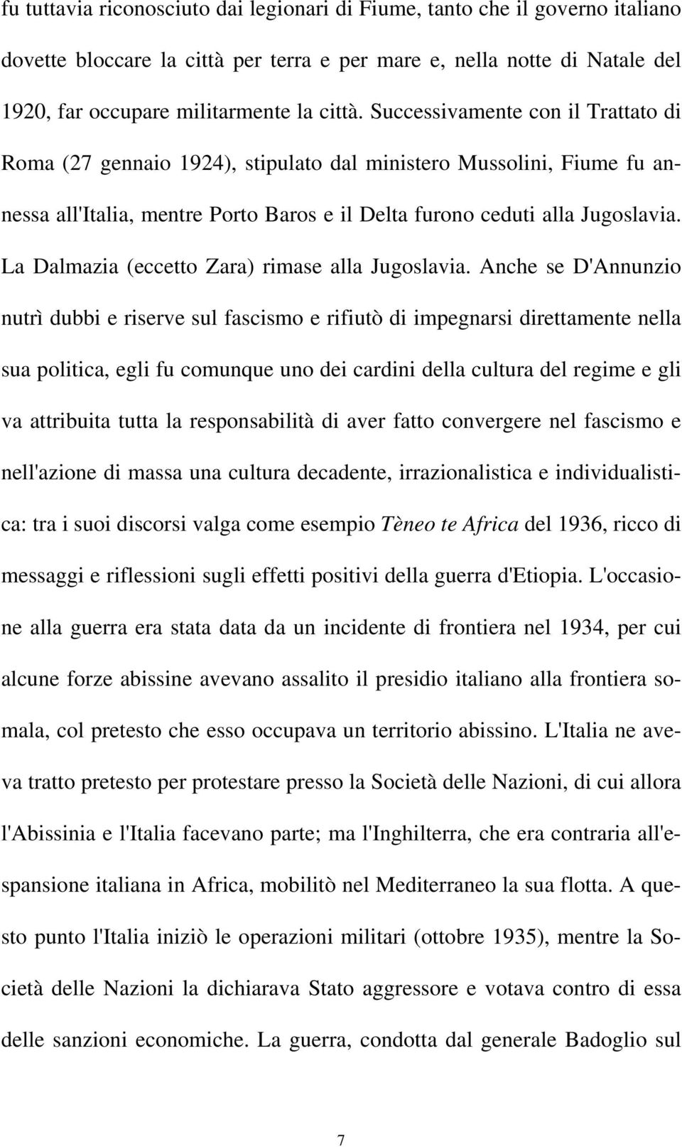 La Dalmazia (eccetto Zara) rimase alla Jugoslavia.