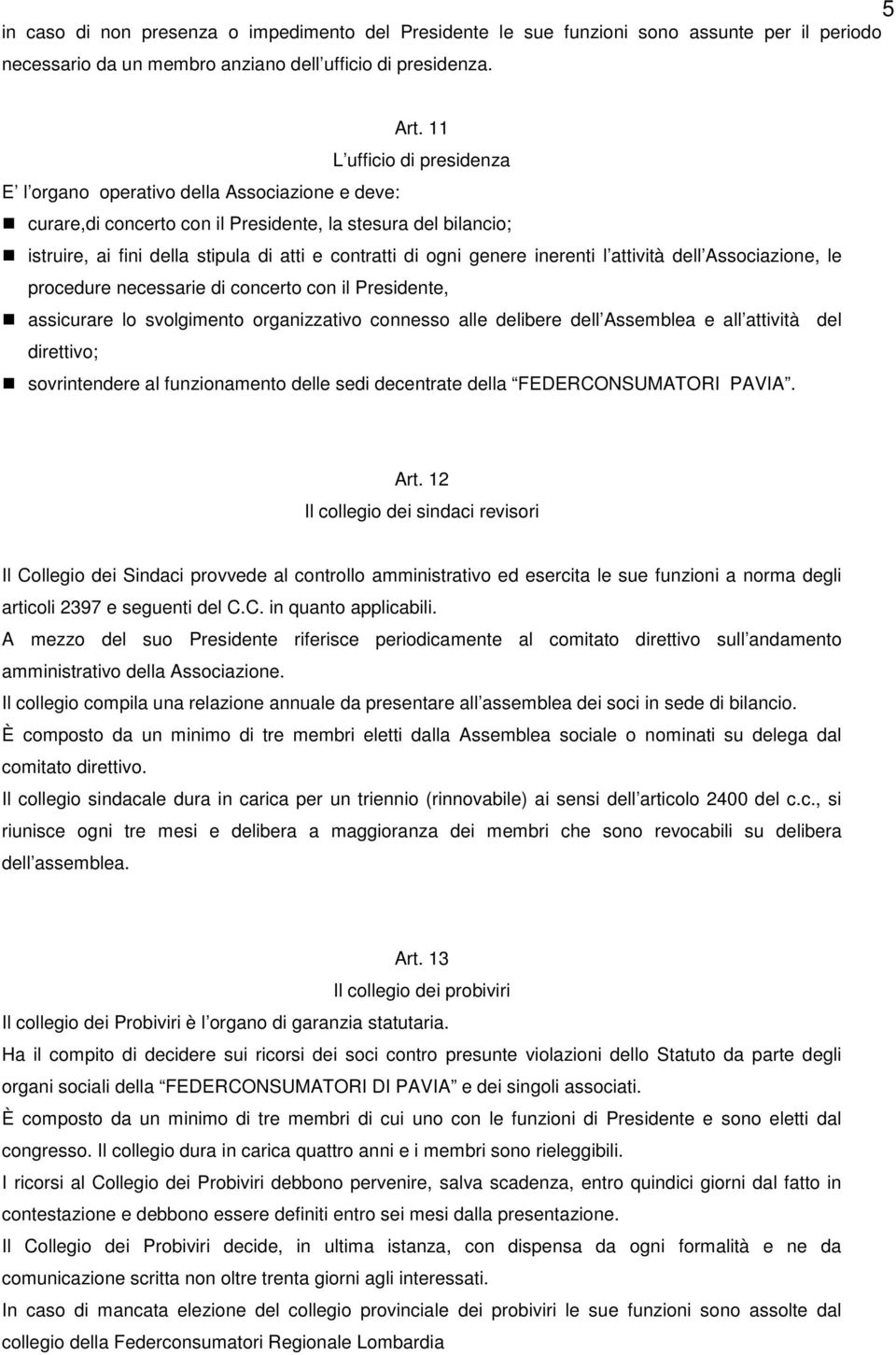 genere inerenti l attività dell Associazione, le procedure necessarie di concerto con il Presidente, assicurare lo svolgimento organizzativo connesso alle delibere dell Assemblea e all attività del