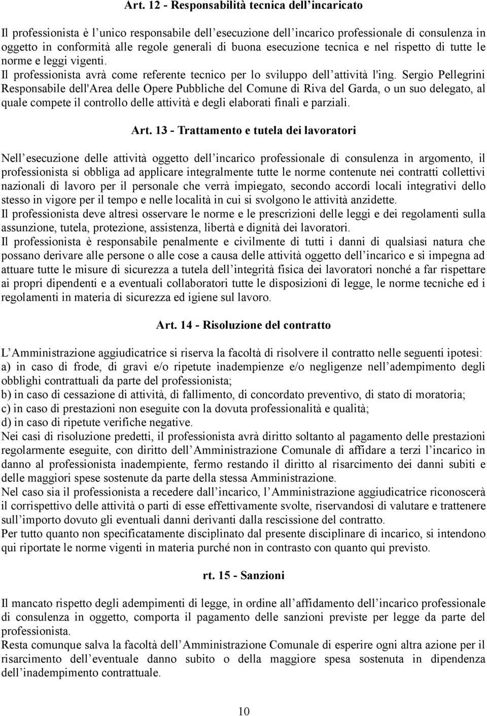 Sergio Pellegrini Responsabile dell'area delle Opere Pubbliche del Comune di Riva del Garda, o un suo delegato, al quale compete il controllo delle attività e degli elaborati finali e parziali. Art.