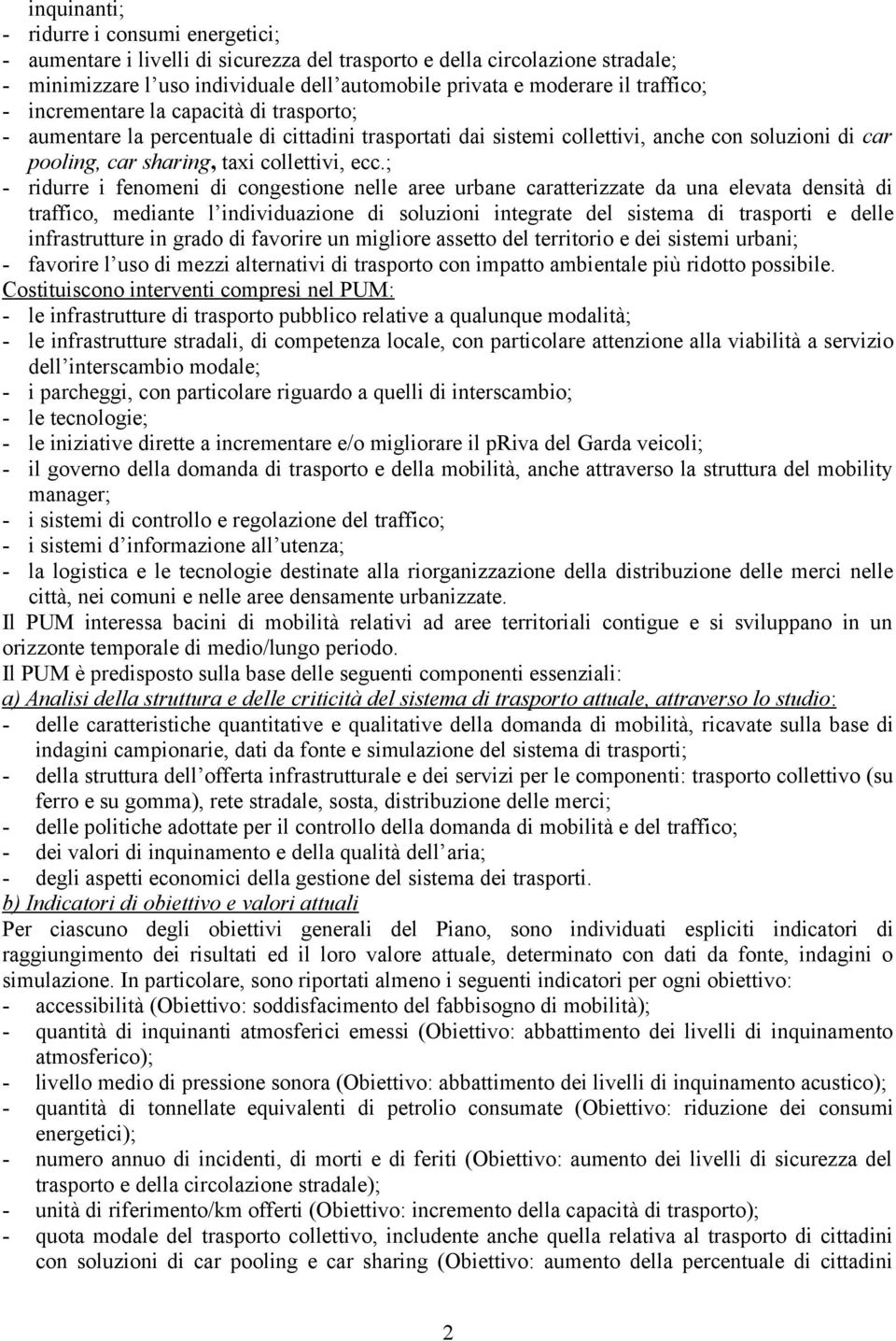 ; - ridurre i fenomeni di congestione nelle aree urbane caratterizzate da una elevata densità di traffico, mediante l individuazione di soluzioni integrate del sistema di trasporti e delle