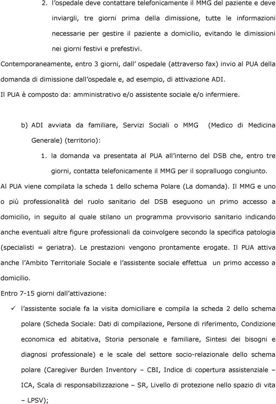 Contemporaneamente, entro 3 giorni, dall ospedale (attraverso fax) invio al PUA della domanda di dimissione dall ospedale e, ad esempio, di attivazione ADI.