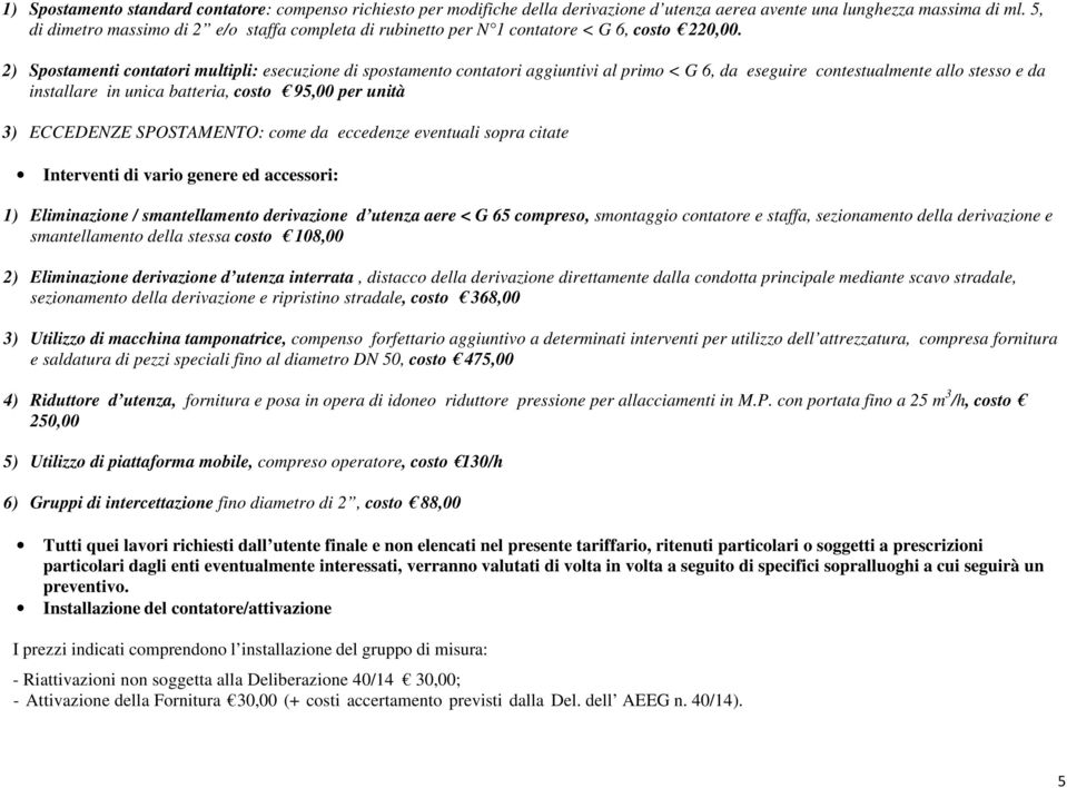 2) Spostamenti contatori multipli: esecuzione di spostamento contatori aggiuntivi al primo < G 6, da eseguire contestualmente allo stesso e da installare in unica batteria, costo 95,00 per unità 3)