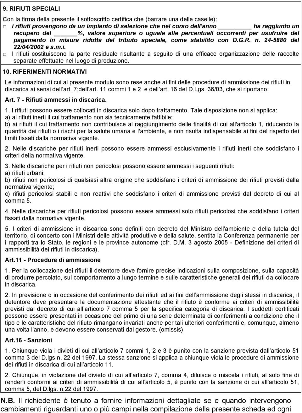 10. RIFERIMENTI NORMATIVI Le informazioni di cui al presente modulo sono rese anche ai fini delle procedure di ammissione dei rifiuti in discarica ai sensi dell art. 7;dell art.