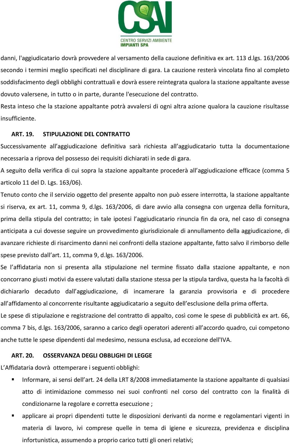 durante l'esecuzione del contratto. Resta inteso che la stazione appaltante potrà avvalersi di ogni altra azione qualora la cauzione risultasse insufficiente. ART. 19.