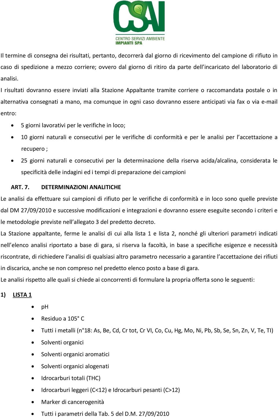 I risultati dovranno essere inviati alla Stazione Appaltante tramite corriere o raccomandata postale o in alternativa consegnati a mano, ma comunque in ogni caso dovranno essere anticipati via fax o