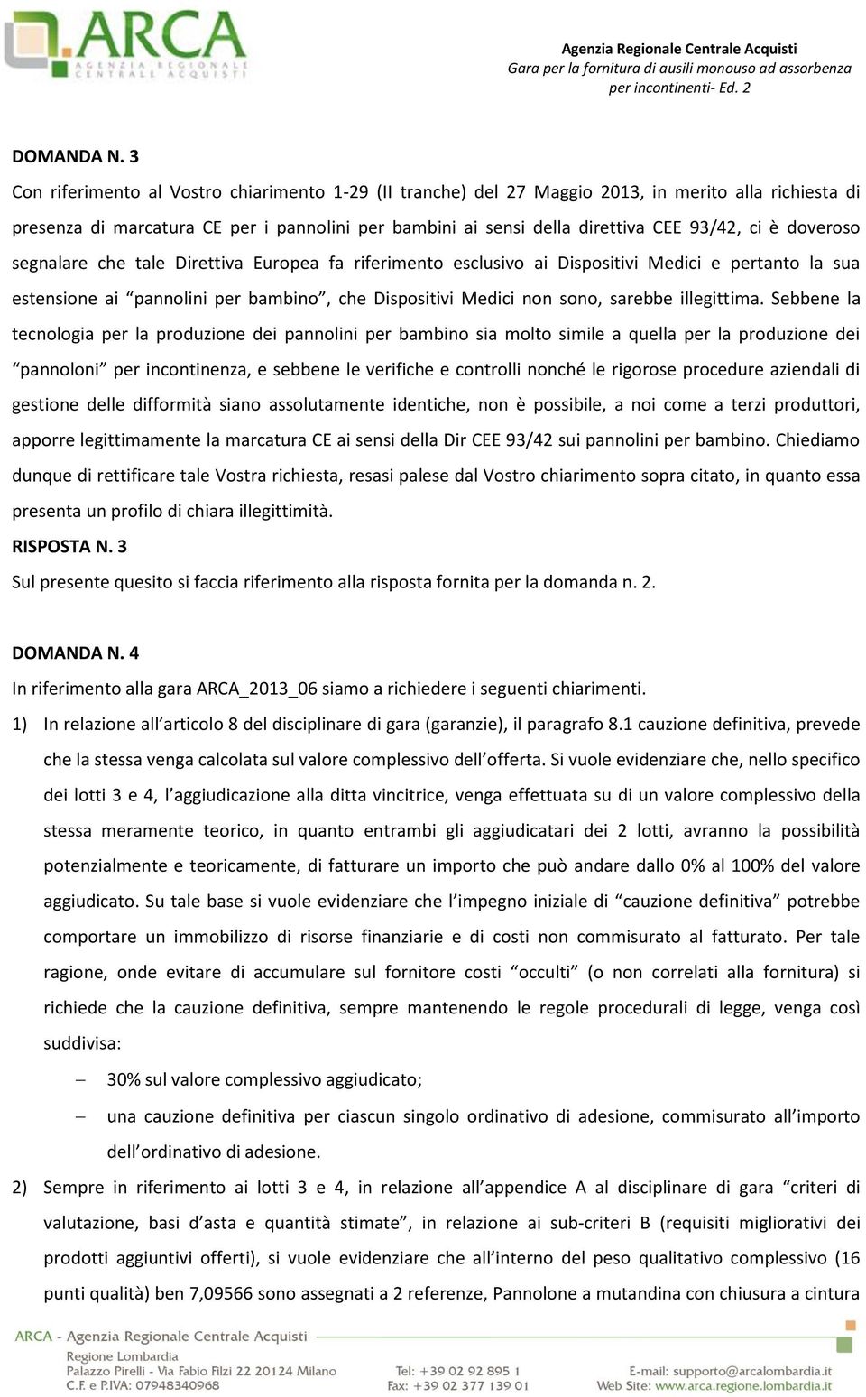 doveroso segnalare che tale Direttiva Europea fa riferimento esclusivo ai Dispositivi Medici e pertanto la sua estensione ai pannolini per bambino, che Dispositivi Medici non sono, sarebbe