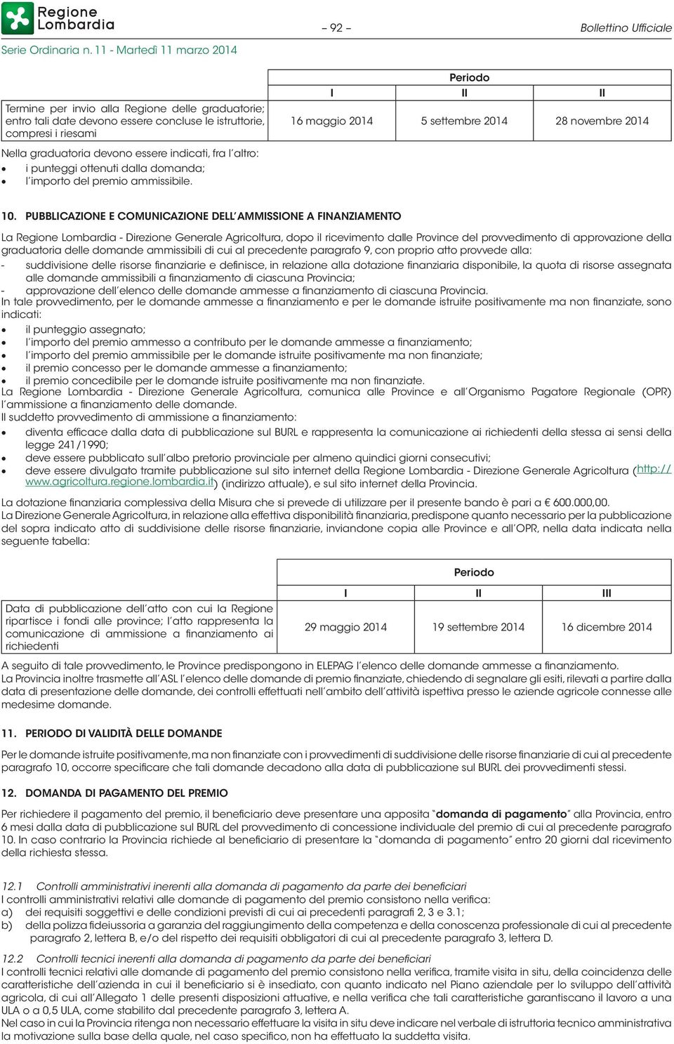 PUBBLICAZIONE E COMUNICAZIONE DELL AMMISSIONE A FINANZIAMENTO La Regione Lombardia - Direzione Generale Agricoltura, dopo il ricevimento dalle Province del provvedimento di approvazione della