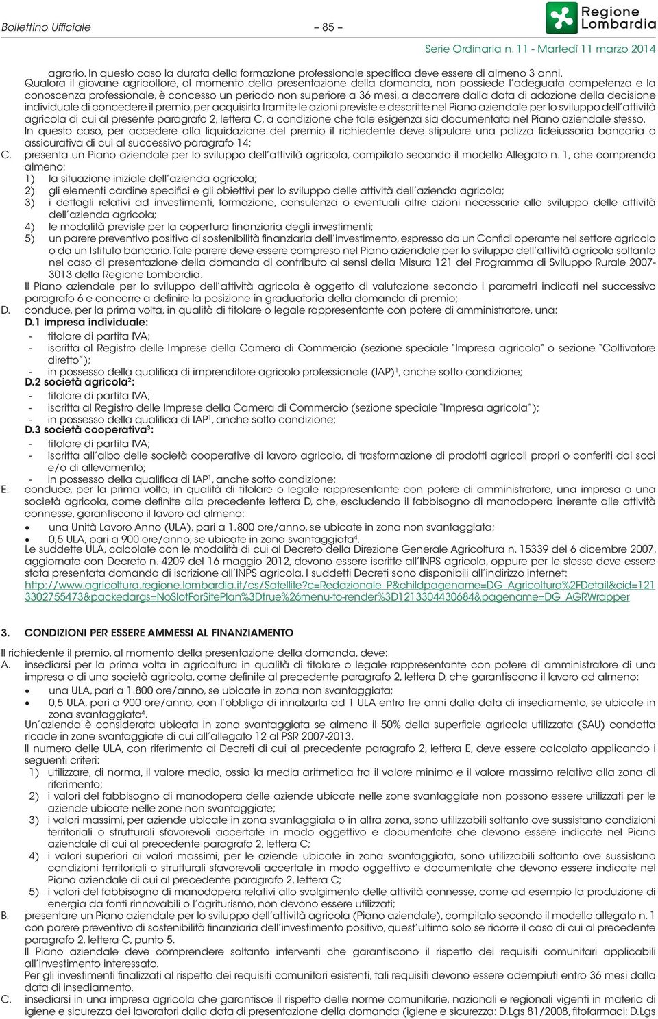 decorrere dalla data di adozione della decisione individuale di concedere il premio, per acquisirla tramite le azioni previste e descritte nel Piano aziendale per lo sviluppo dell attività agricola