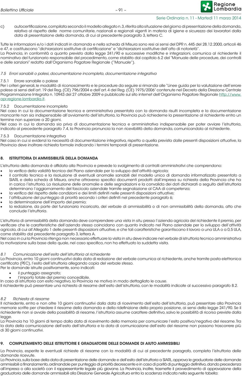 dalla data di presentazione della domanda, di cui al precedente paragrafo 3, lettera C. Tutte le informazioni e/o i dati indicati in domanda e nella scheda di Misura sono resi ai sensi del DPR n.