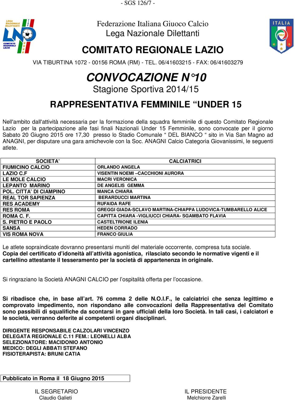 Comitato Regionale Lazio per la partecipazione alle fasi finali Nazionali Under 15 Femminile, sono convocate per il giorno Sabato 20 Giugno 2015 ore 17,30 presso lo Stadio Comunale DEL BIANCO sito in