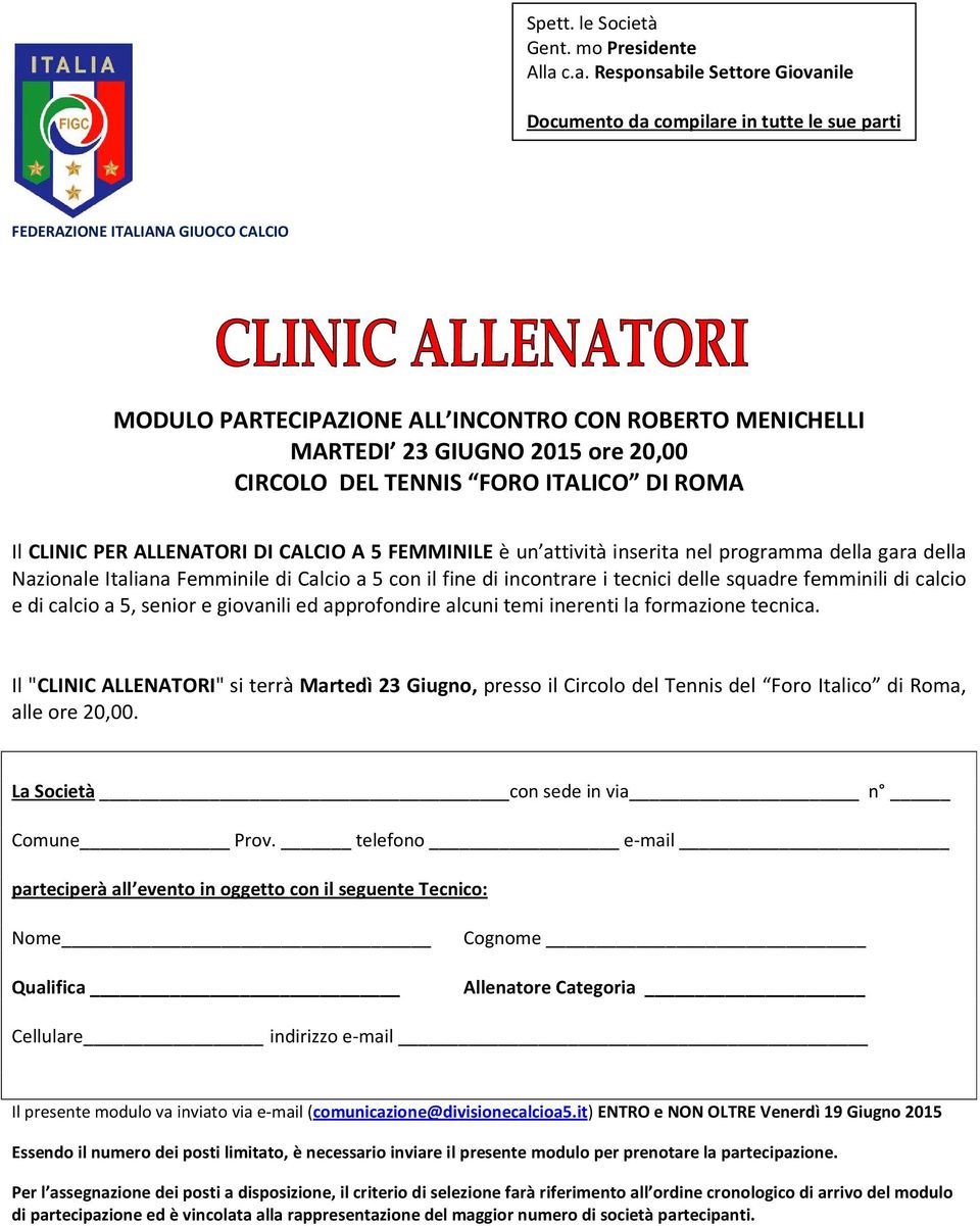 ore 20,00 CIRCOLO DEL TENNIS FORO ITALICO DI ROMA Il CLINIC PER ALLENATORI DI CALCIO A 5 FEMMINILE è un attività inserita nel programma della gara della Nazionale Italiana Femminile di Calcio a 5 con