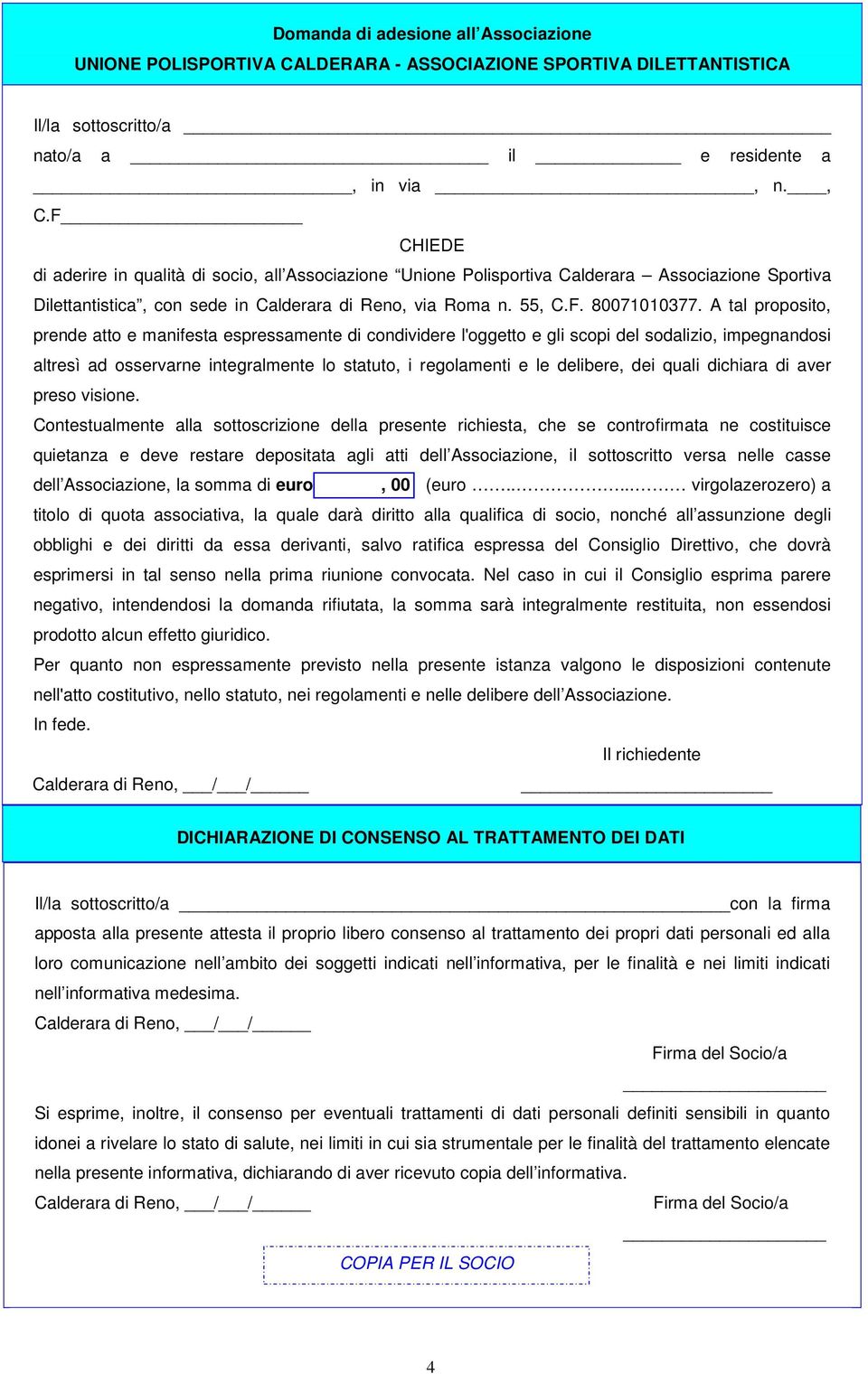 A tal proposito, prende atto e manifesta espressamente di condividere l'oggetto e gli scopi del sodalizio, impegnandosi altresì ad osservarne integralmente lo statuto, i regolamenti e le delibere,