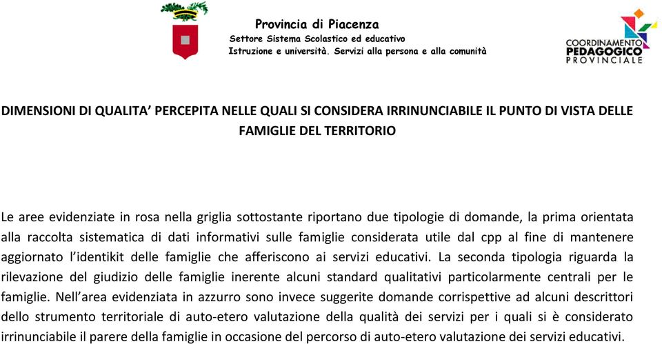 servizi educativi. La seconda tipologia riguarda la rilevazione del giudizio delle famiglie inerente alcuni standard qualitativi particolarmente centrali per le famiglie.