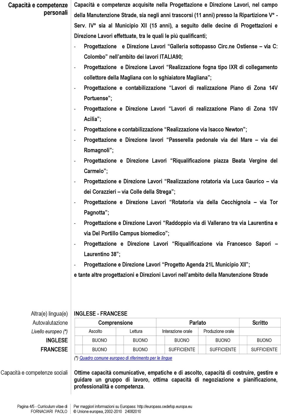 IV sia al Municipio XII (15 anni), a seguito delle decine di Progettazioni e Direzione Lavori effettuate, tra le quali le più qualificanti; - Progettazione e Direzione Lavori Galleria sottopasso Circ.