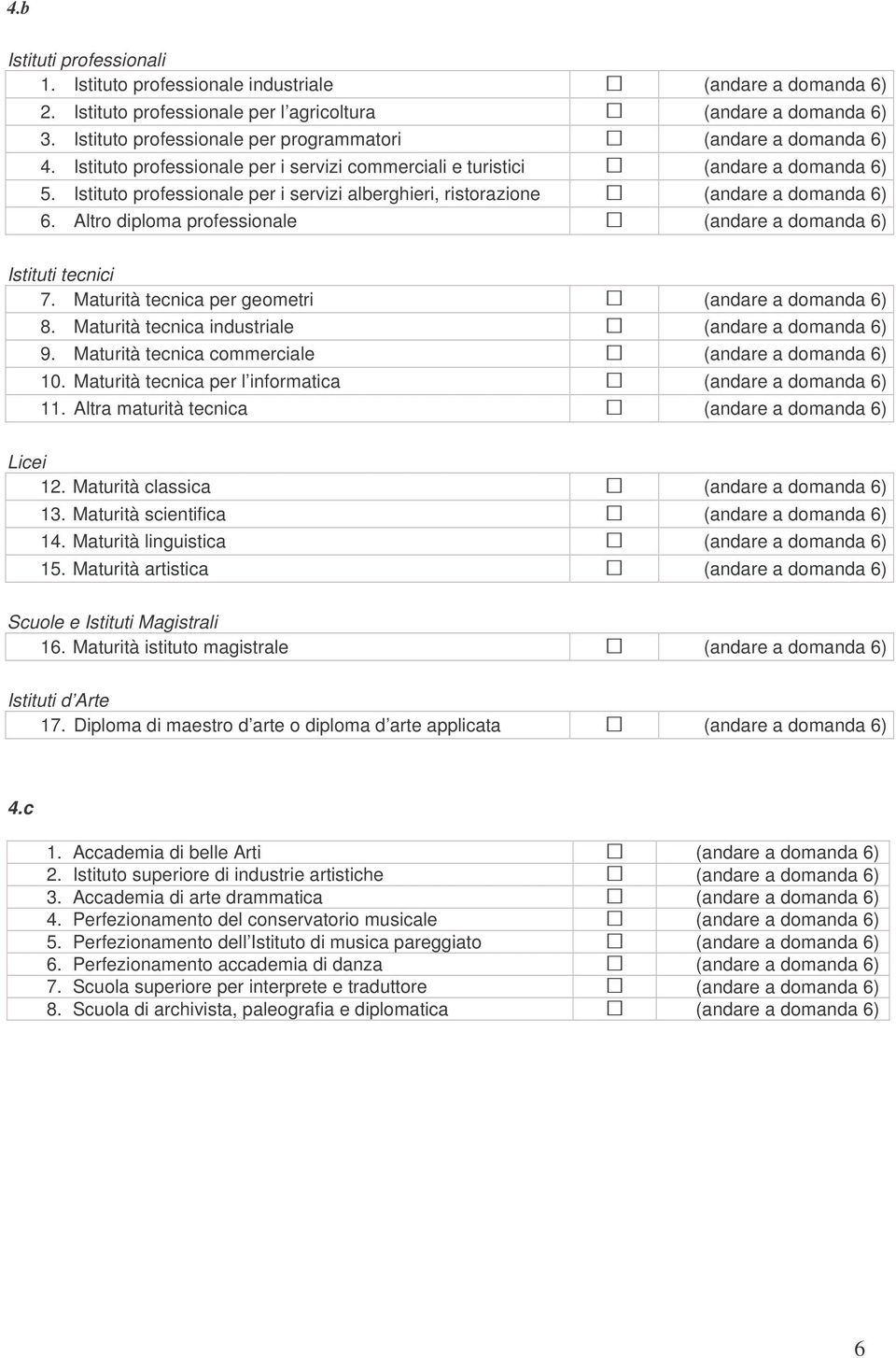 Istituto professionale per i servizi alberghieri, ristorazione (andare a domanda 6) 6. Altro diploma professionale (andare a domanda 6) Istituti tecnici 7.