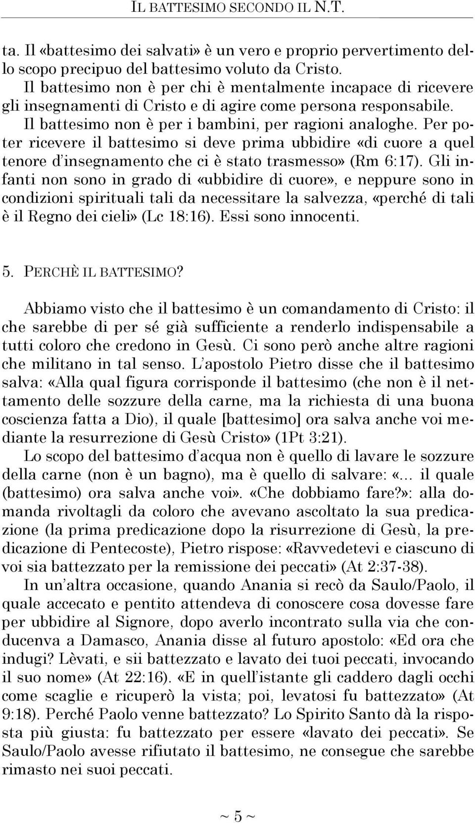 Per poter ricevere il battesimo si deve prima ubbidire «di cuore a quel tenore d insegnamento che ci è stato trasmesso» (Rm 6:17).