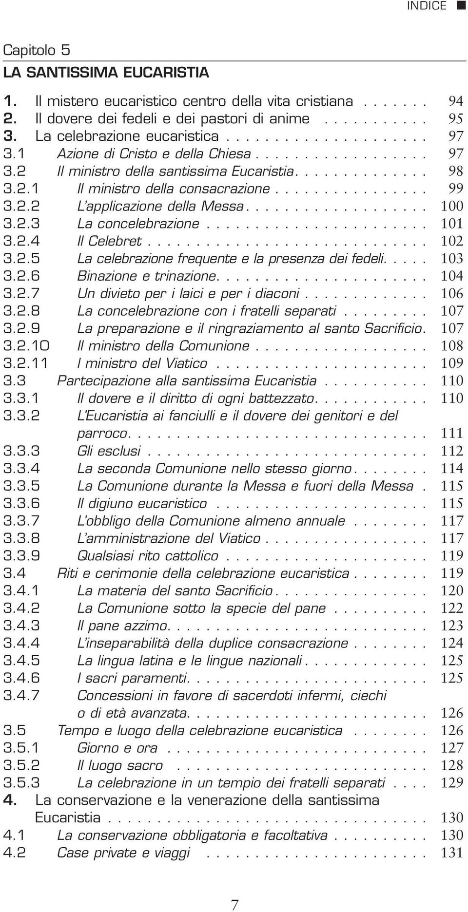 .................. 100 3.2.3 La concelebrazione....................... 101 3.2.4 Il Celebret............................. 102 3.2.5 La celebrazione frequente e la presenza dei fedeli..... 103 3.2.6 Binazione e trinazione.