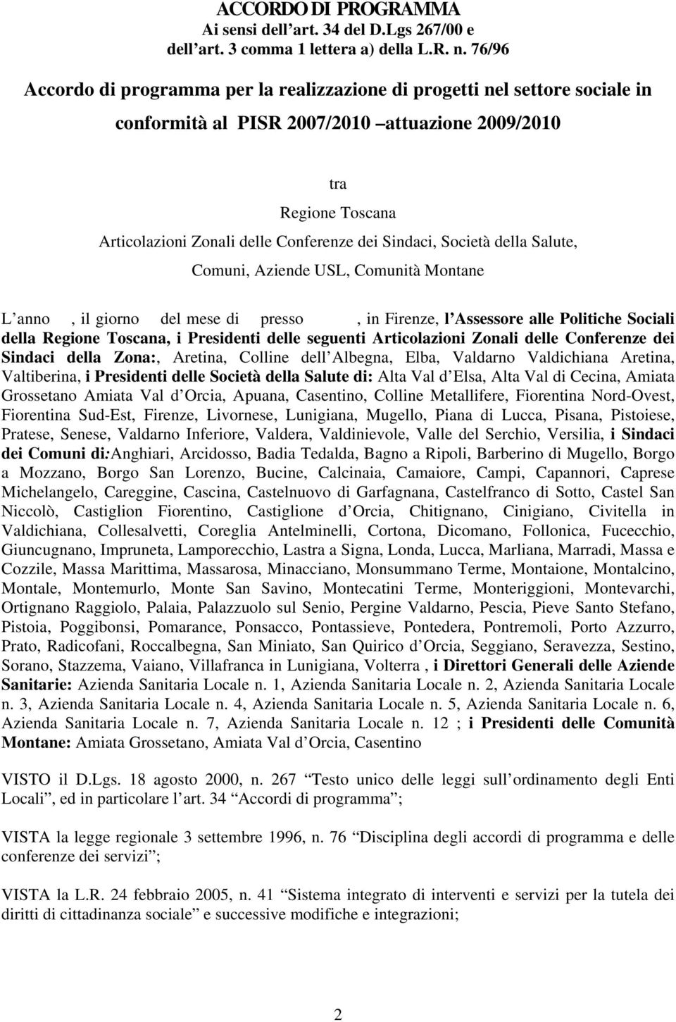 Sindaci, Società della Salute, Comuni, Aziende USL, Comunità Montane L anno, il giorno del mese di presso, in Firenze, l Assessore alle Politiche Sociali della Regione Toscana, i Presidenti delle