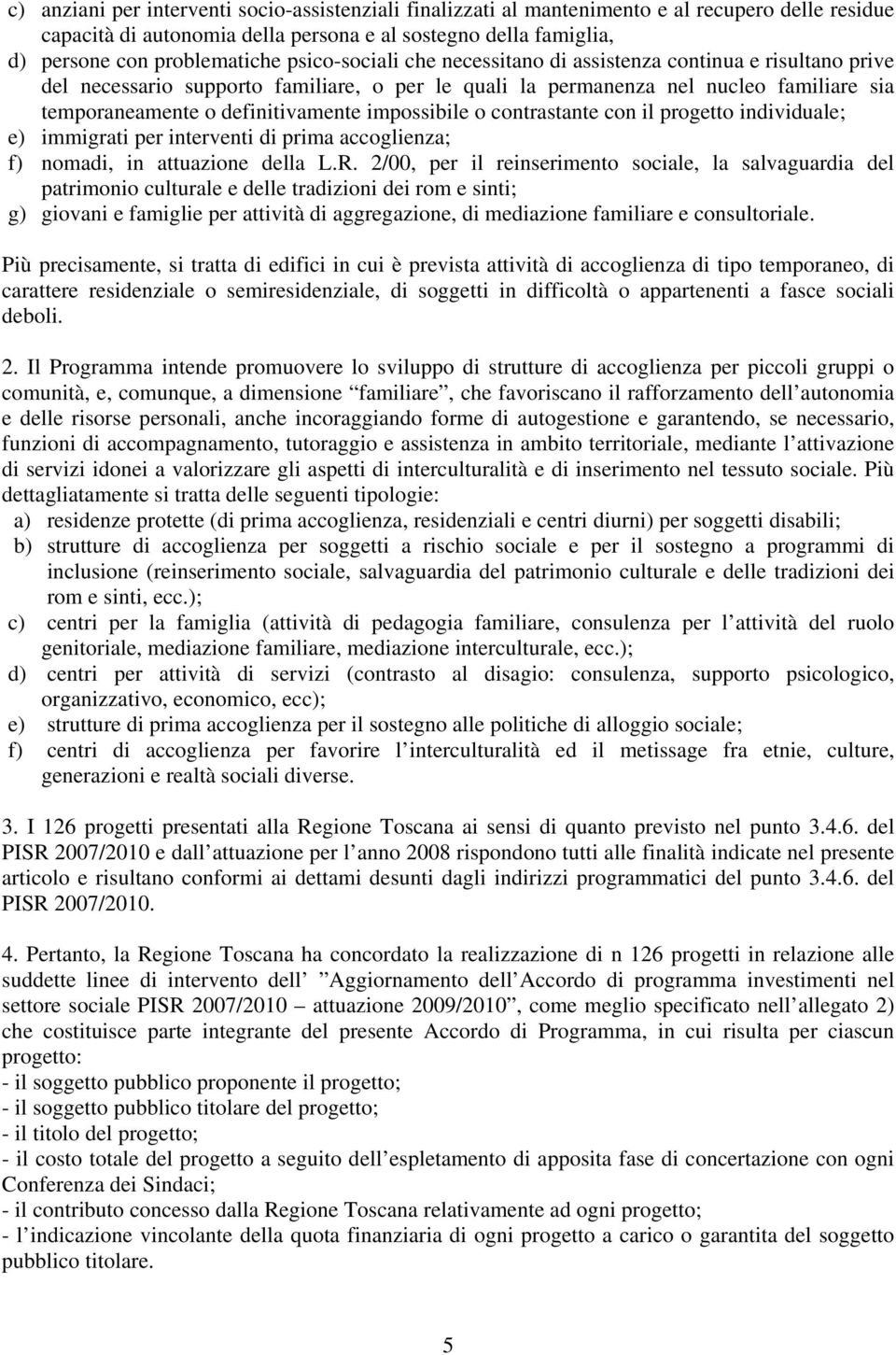 impossibile o contrastante con il progetto individuale; e) immigrati per interventi di prima accoglienza; f) nomadi, in attuazione della L.R.