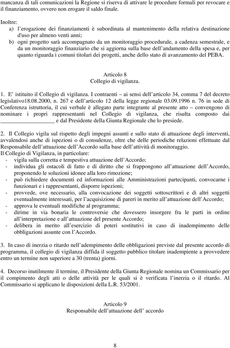 cadenza semestrale, e da un monitoraggio finanziario che si aggiorna sulla base dell andamento della spesa e, per quanto riguarda i comuni titolari dei progetti, anche dello stato di avanzamento del