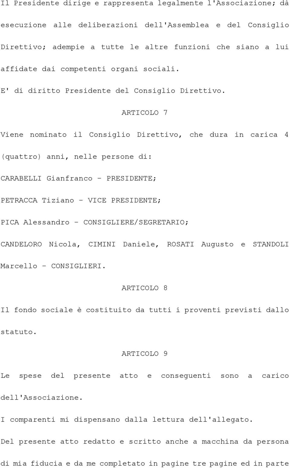 ARTICOLO 7 Viene nominato il Consiglio Direttivo, che dura in carica 4 (quattro) anni, nelle persone di: CARABELLI Gianfranco - PRESIDENTE; PETRACCA Tiziano - VICE PRESIDENTE; PICA Alessandro -