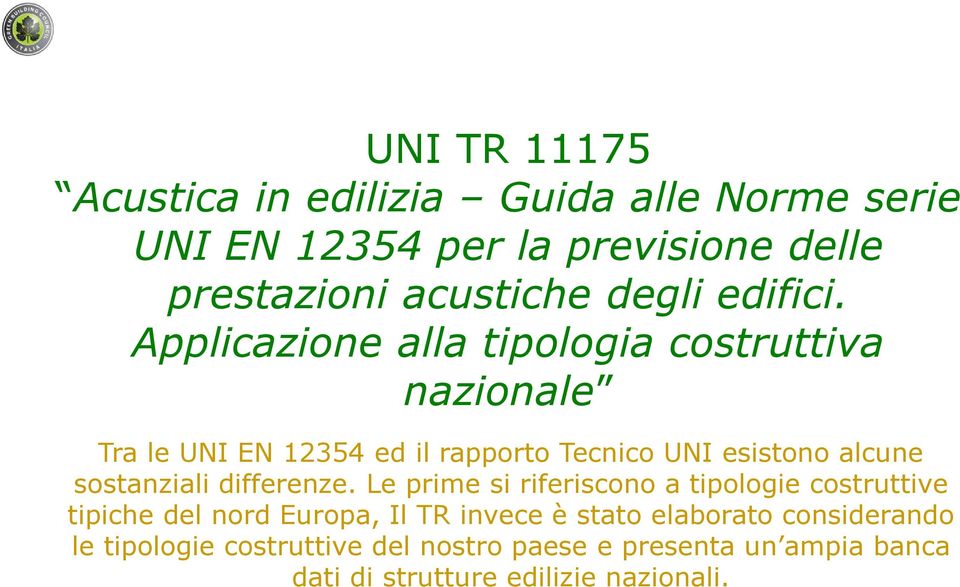 Applicazione alla tipologia costruttiva nazionale Tra le UNI EN 12354 ed il rapporto Tecnico UNI esistono alcune