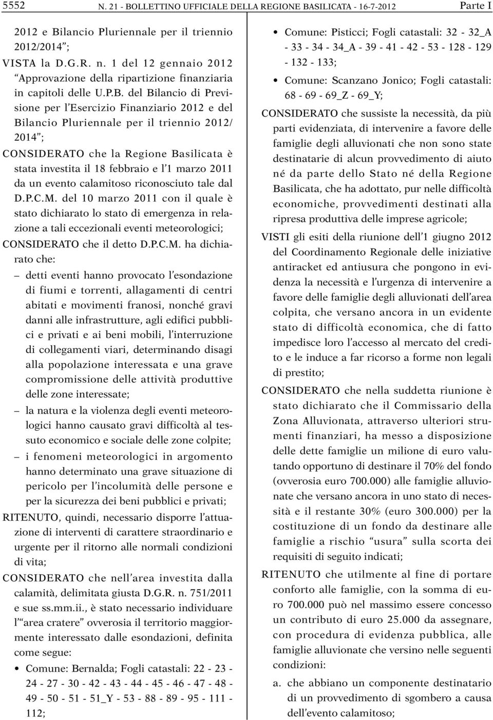 del Bilancio di Pre vi - sio ne per l Esercizio Finanziario 2012 e del Bilan cio Pluriennale per il triennio 2012/ 2014 ; CONSIDERATO che la Regione Basilicata è stata investita il 18 febbraio e l 1