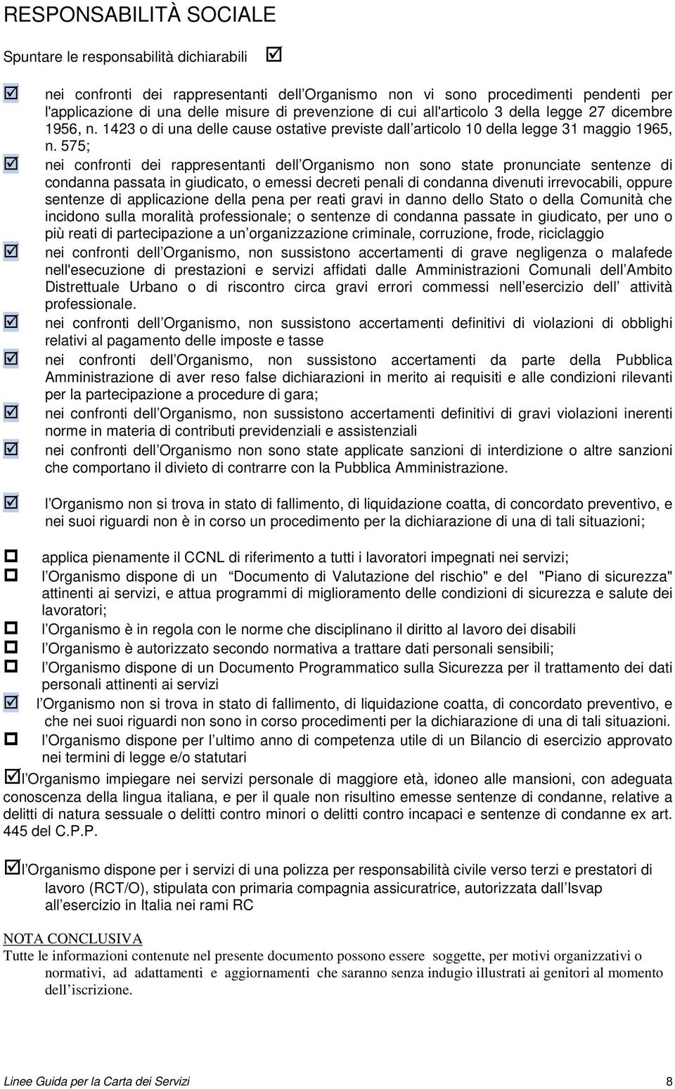 575; nei confronti dei rappresentanti dell Organismo non sono state pronunciate sentenze di condanna passata in giudicato, o emessi decreti penali di condanna divenuti irrevocabili, oppure sentenze