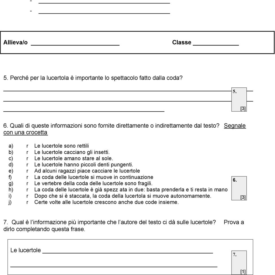 e) r Ad alcuni ragazzi piace cacciare le lucertole f) r La coda delle lucertole si muove in continuazione g) r Le vertebre della coda delle lucertole sono fragili.