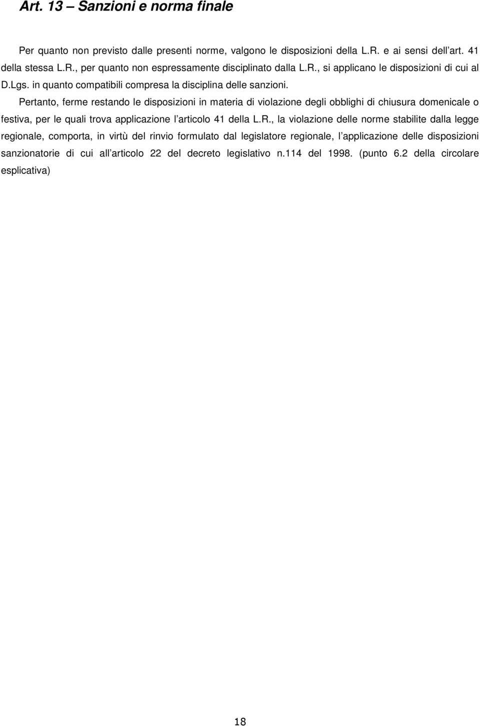 Pertanto, ferme restando le disposizioni in materia di violazione degli obblighi di chiusura domenicale o festiva, per le quali trova applicazione l articolo 41 della L.R.