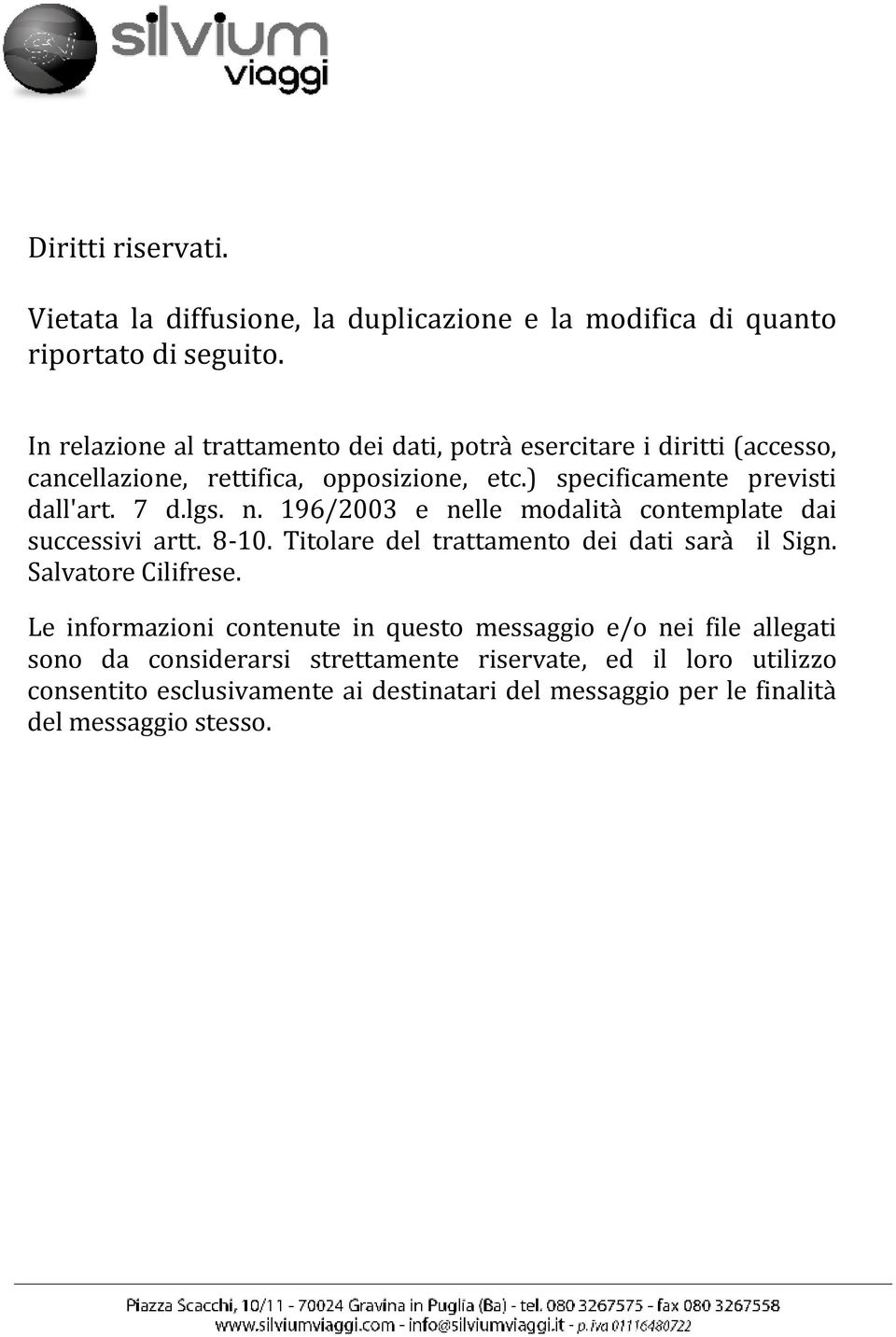 lgs. n. 196/2003 e nelle modalità contemplate dai successivi artt. 8-10. Titolare del trattamento dei dati sarà il Sign. Salvatore Cilifrese.