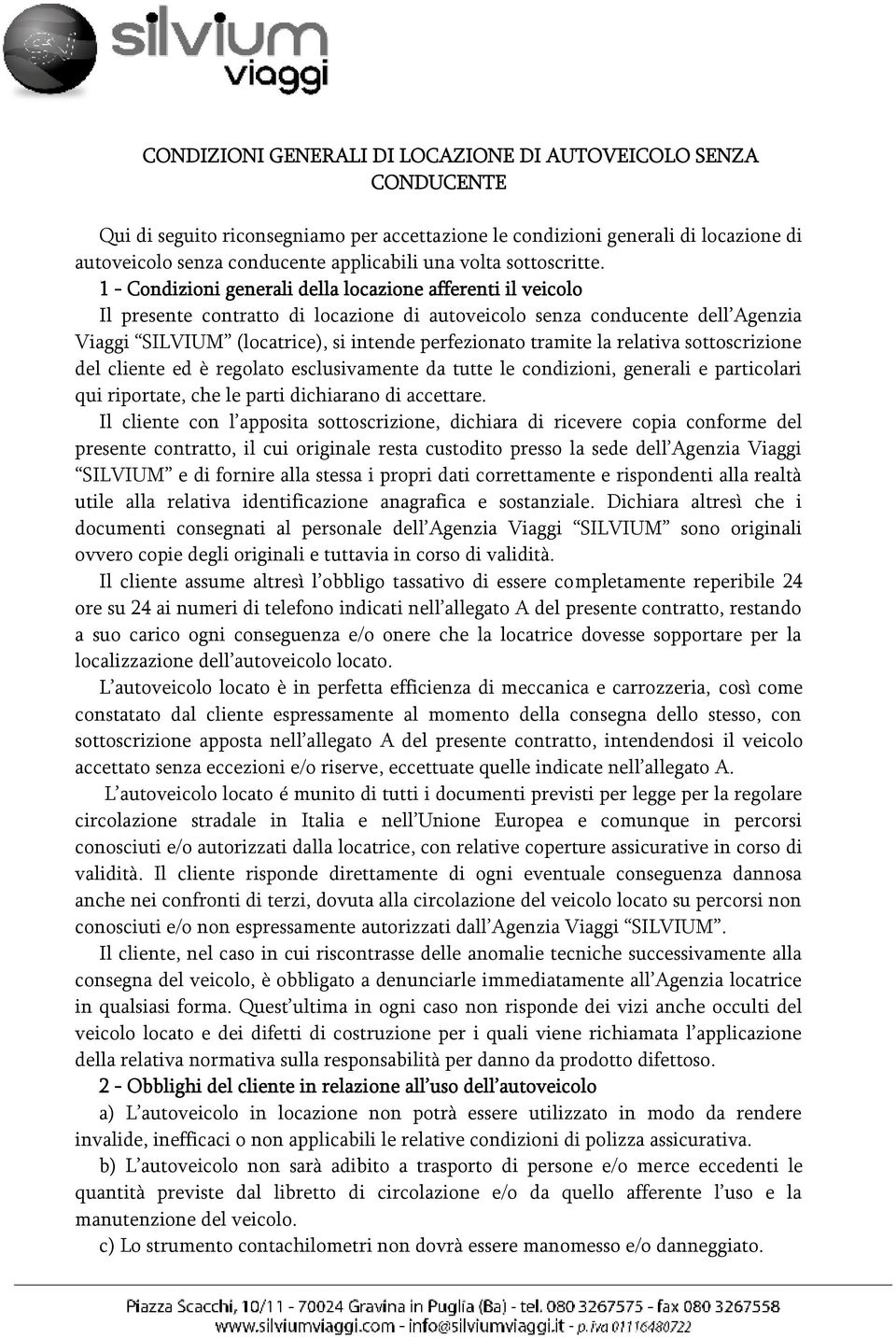 1 - Condizioni generali della locazione afferenti il veicolo Il presente contratto di locazione di autoveicolo senza conducente dell Agenzia Viaggi SILVIUM (locatrice), si intende perfezionato