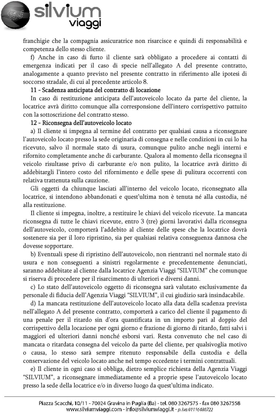 presente contratto in riferimento alle ipotesi di soccorso stradale, di cui al precedente articolo 8.