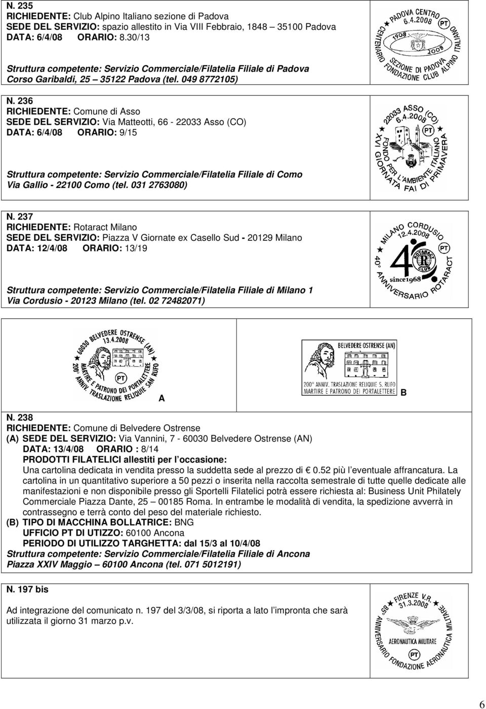 236 RICHIEDENTE: Comune di Asso SEDE DEL SERVIZIO: Via Matteotti, 66-22033 Asso (CO) DATA: 6/4/08 ORARIO: 9/15 Struttura competente: Servizio Commerciale/Filatelia Filiale di Como Via Gallio - 22100