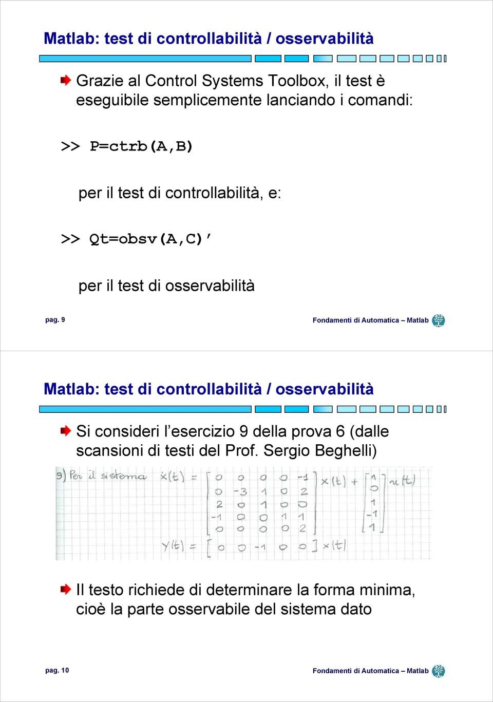 9 Matlab: test di controllabilità / osservabilità Si consideri l esercizio 9 della prova 6 (dalle scansioni di testi del