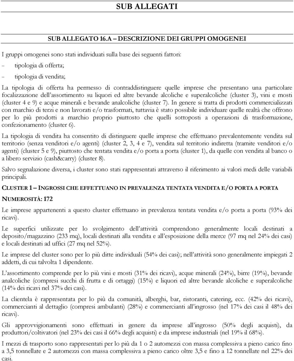 contraddistinguere quelle imprese che presentano una particolare focalizzazione dell assortimento su liquori ed altre bevande alcoliche e superalcoliche (cluster 3), vini e mosti (cluster 4 e 9) e