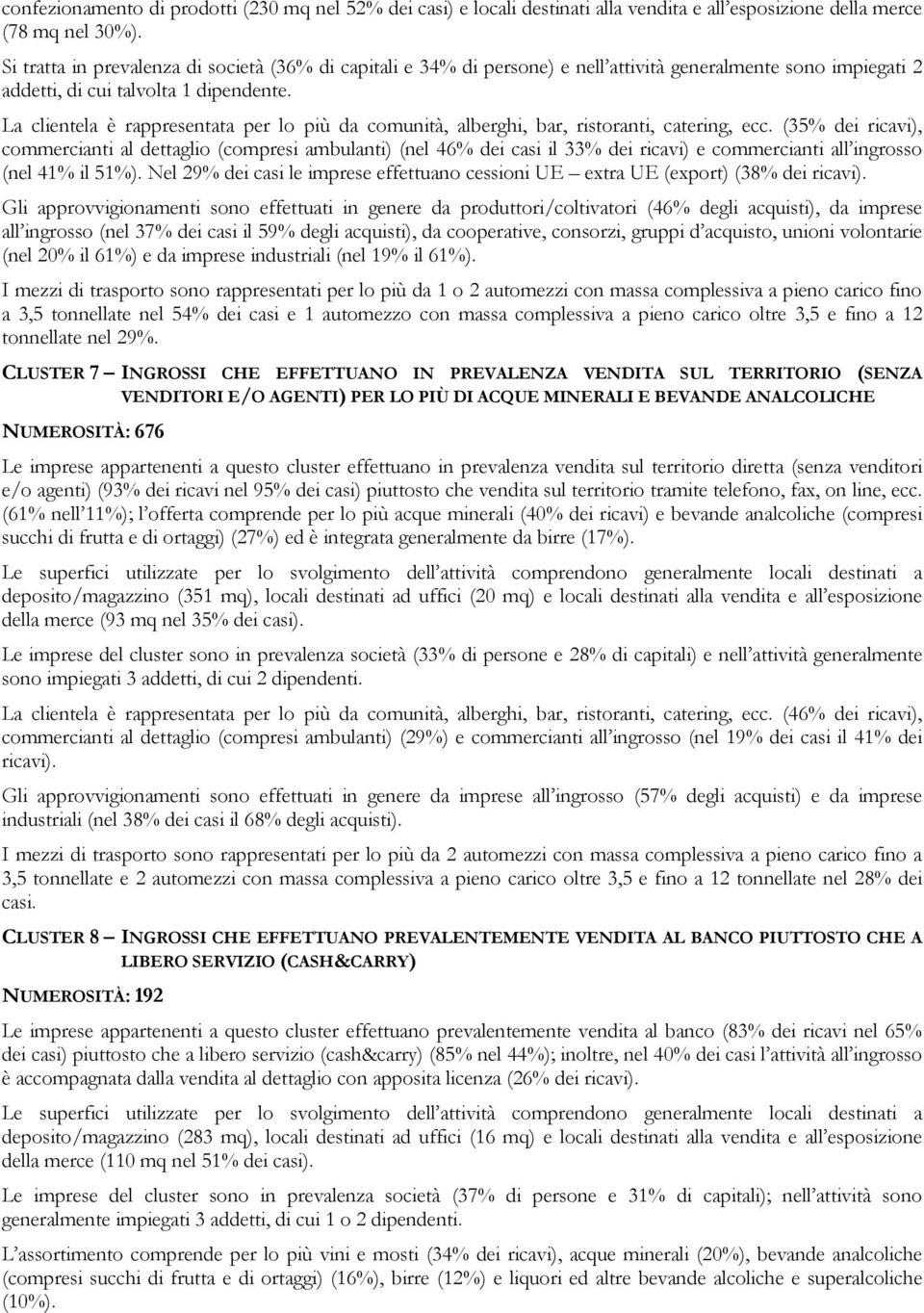 La clientela è rappresentata per lo più da comunità, alberghi, bar, ristoranti, catering, ecc.