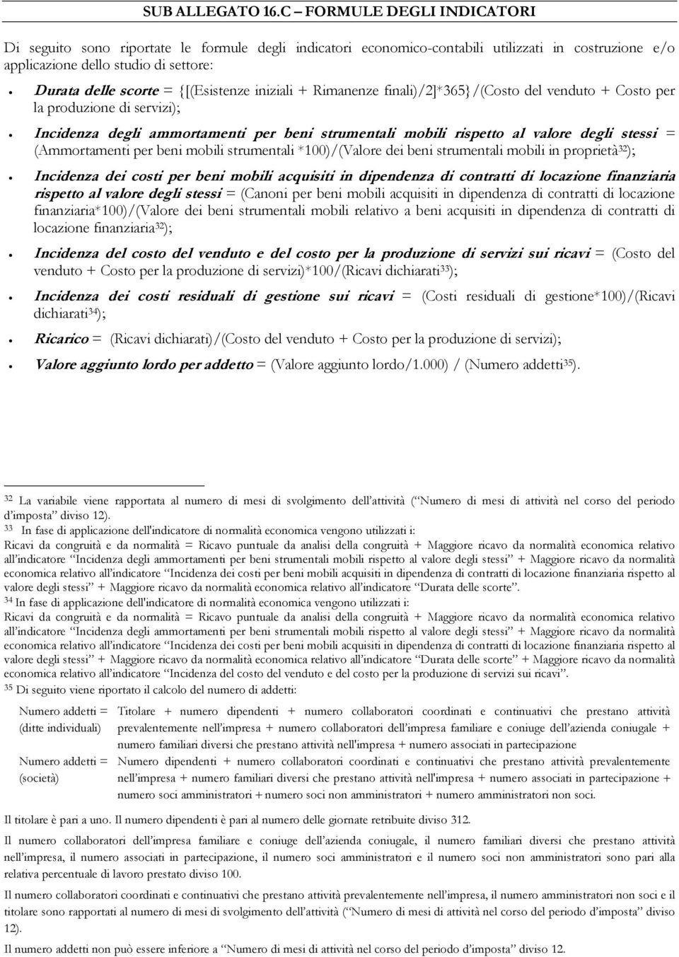 {[(Esistenze iniziali + Rimanenze finali)/2]*365}/(costo del venduto + Costo per la produzione di servizi); Incidenza degli ammortamenti per beni strumentali mobili = (Ammortamenti per beni mobili