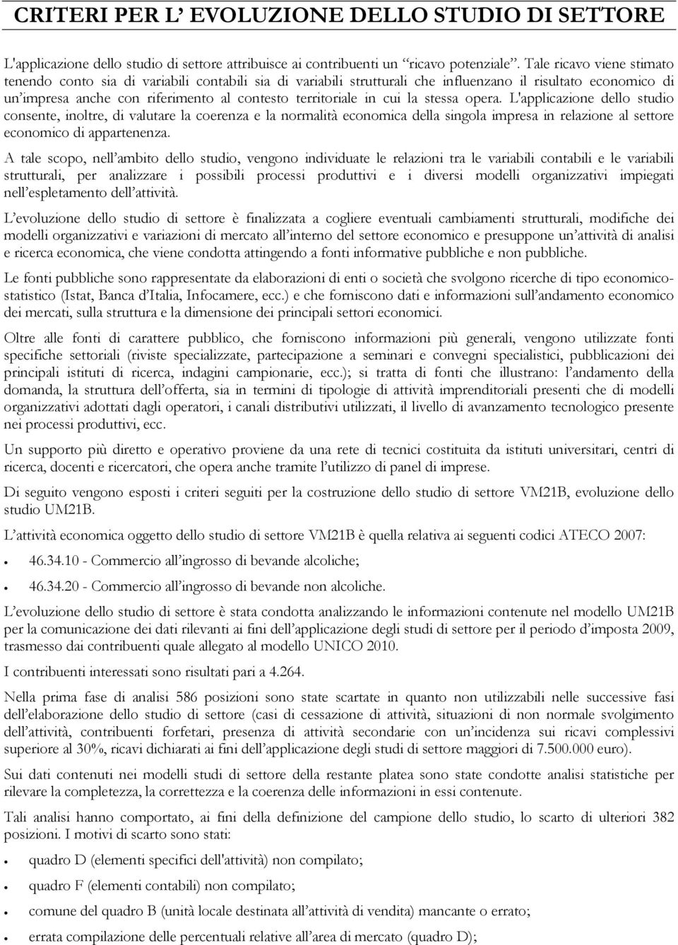 cui la stessa opera. L'applicazione dello studio consente, inoltre, di valutare la coerenza e la normalità economica della singola impresa in relazione al settore economico di appartenenza.