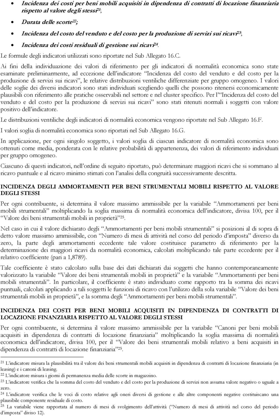 Ai fini della individuazione dei valori di riferimento per gli indicatori di normalità economica sono state esaminate preliminarmente, ad eccezione dell indicatore Incidenza del costo del venduto e