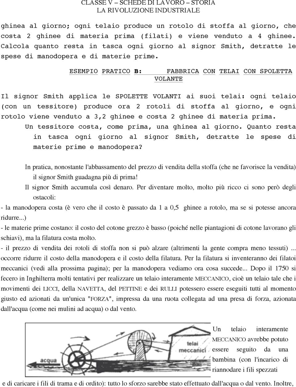 ESEMPIO PRATICO B: FABBRICA CON TELAI CON SPOLETTA VOLANTE Il signor Smith applica le SPOLETTE VOLANTI ai suoi telai: ogni telaio (con un tessitore) produce ora 2 rotoli di stoffa al giorno, e ogni