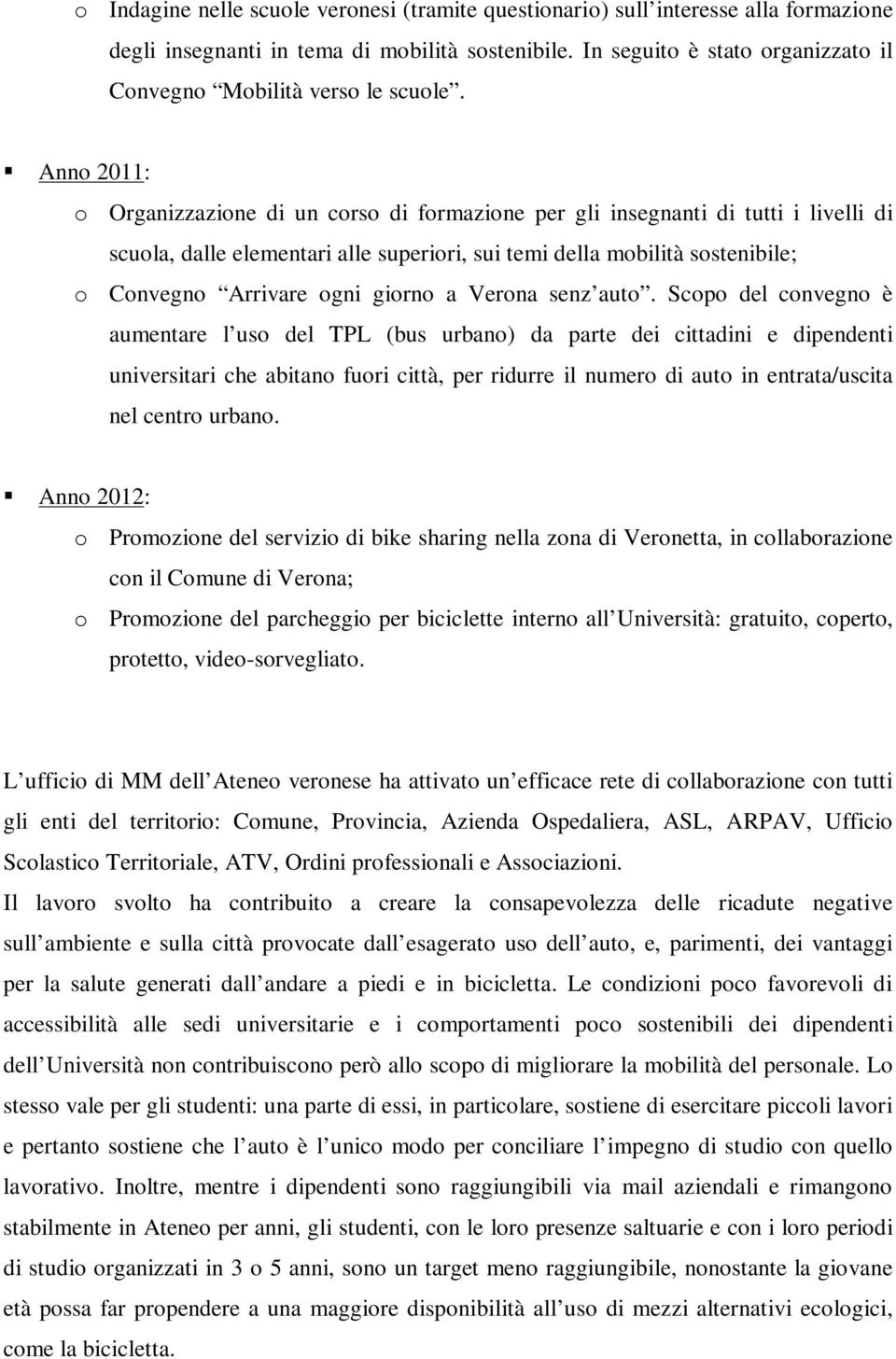 Anno 2011: o Organizzazione di un corso di formazione per gli insegnanti di tutti i livelli di scuola, dalle elementari alle superiori, sui temi della mobilità sostenibile; o Convegno Arrivare ogni