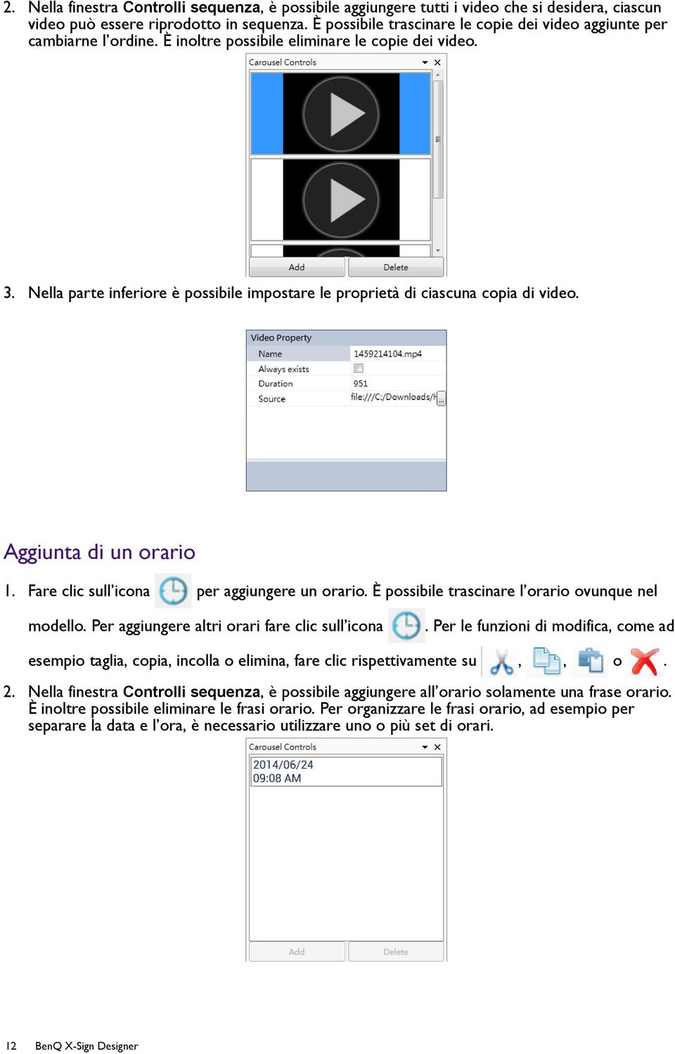 Nella parte inferiore è possibile impostare le proprietà di ciascuna copia di video. Aggiunta di un orario 1. Fare clic sull icona per aggiungere un orario.