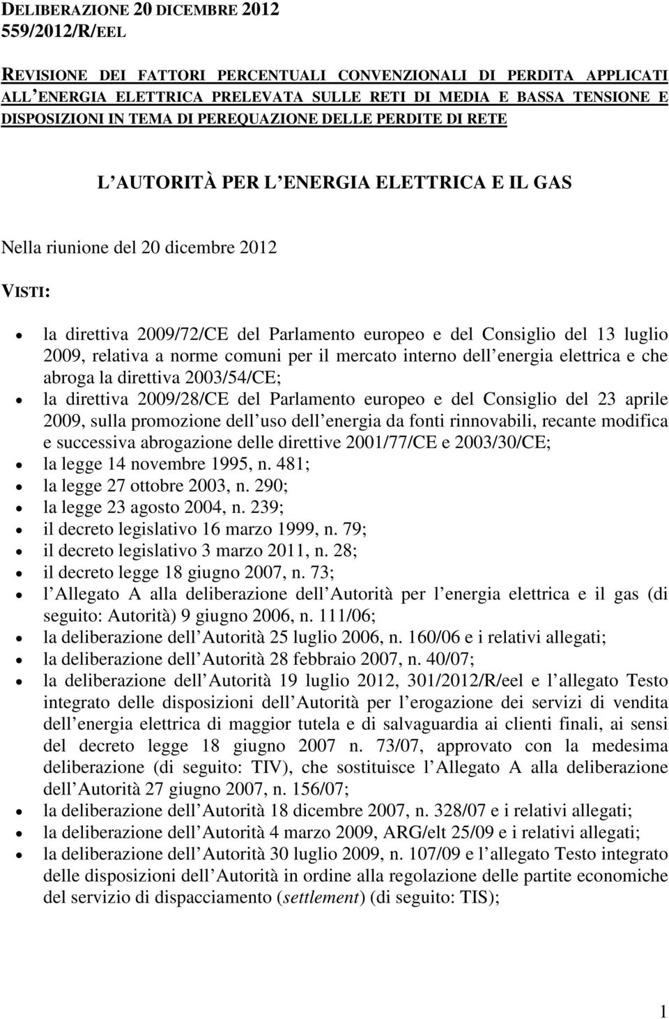 13 luglio 2009, relativa a norme comuni per il mercato interno dell energia elettrica e che abroga la direttiva 2003/54/CE; la direttiva 2009/28/CE del Parlamento europeo e del Consiglio del 23