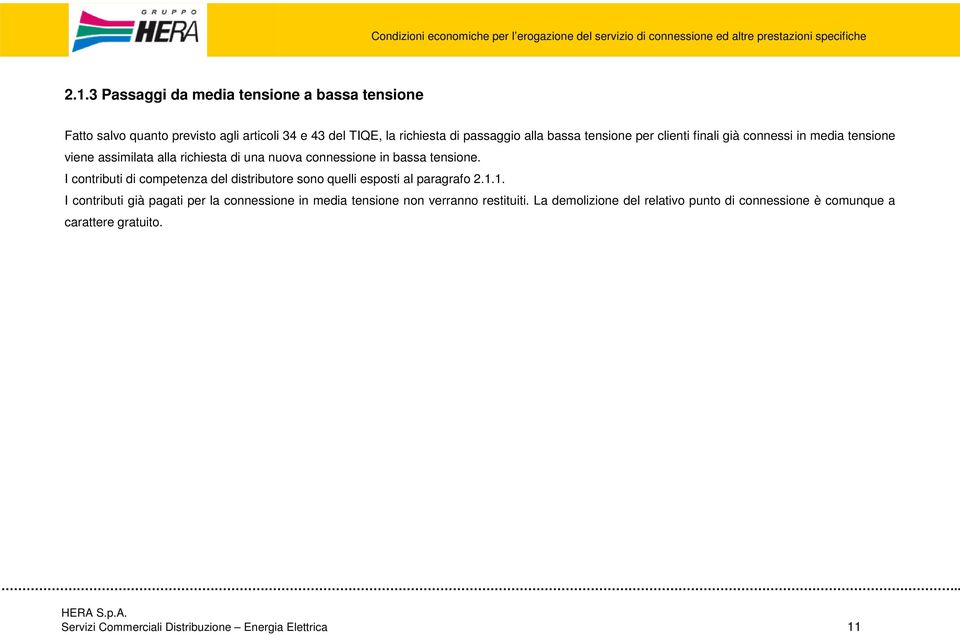 I contributi di competenza del distributore sono quelli esposti al paragrafo 2.1.