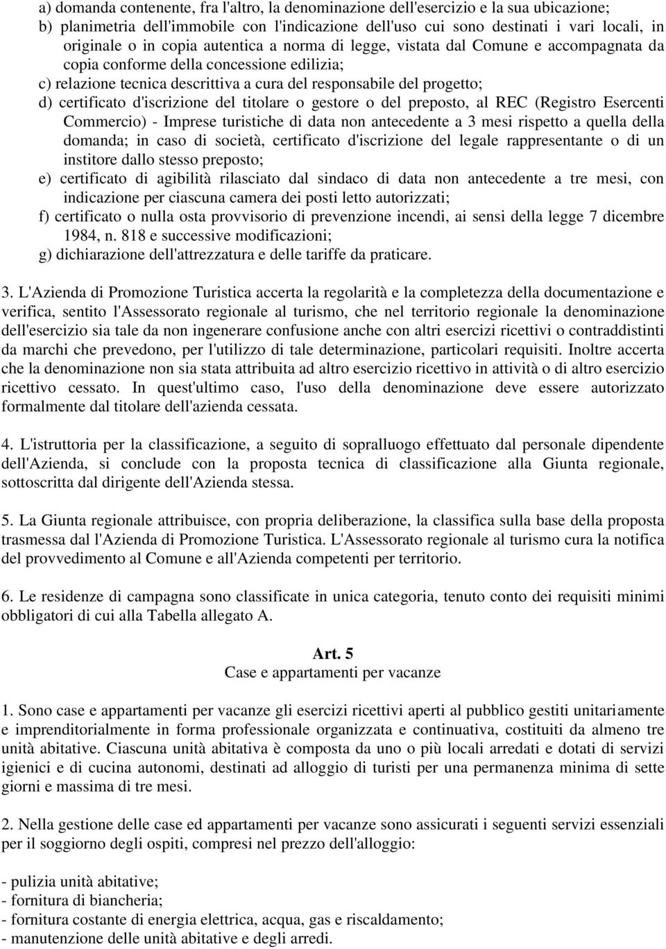 d'iscrizione del titolare o gestore o del preposto, al REC (Registro Esercenti Commercio) - Imprese turistiche di data non antecedente a 3 mesi rispetto a quella della domanda; in caso di società,