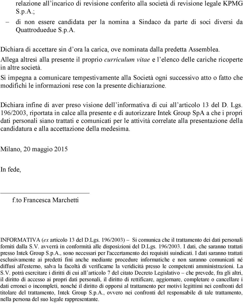 Si impegna a comunicare tempestivamente alla Società ogni successivo atto o fatto che modifichi le informazioni rese con la presente dichiarazione.