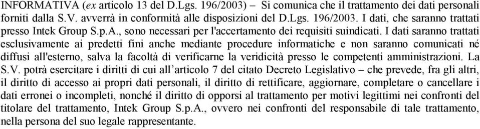 I dati saranno trattati esclusivamente ai predetti fini anche mediante procedure informatiche e non saranno comunicati né diffusi all'esterno, salva la facoltà di verificarne la veridicità presso le