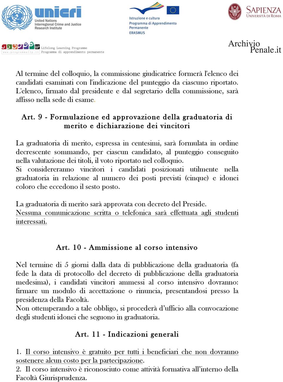 9 - Formulazione ed approvazione della graduatoria di merito e dichiarazione dei vincitori La graduatoria di merito, espressa in centesimi, sarà formulata in ordine decrescente sommando, per ciascun